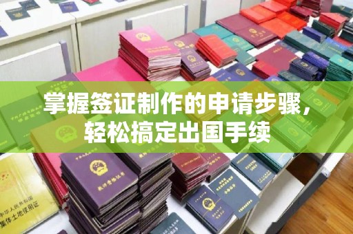 贵定掌握签证制作的申请步骤，轻松搞定出国手续