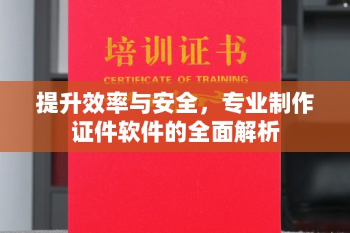 贵定提升效率与安全，专业制作证件软件的全面解析