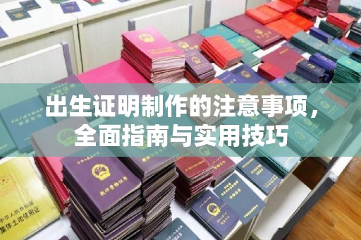 贵定出生证明制作的注意事项，全面指南与实用技巧
